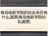 青岛电影学院的校名来历有什么渊源(青岛电影学院校名渊源)