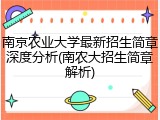 南京农业大学最新招生简章深度分析(南农大招生简章解析)