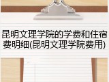 昆明文理学院的学费和住宿费明细(昆明文理学院费用)