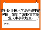 吉林职业技术学院是哪里的学校，在哪个城市(吉林职业技术学院地点)