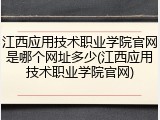江西应用技术职业学院官网是哪个网址多少(江西应用技术职业学院官网)
