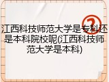 江西科技师范大学是专科还是本科院校呢(江西科技师范大学是本科)