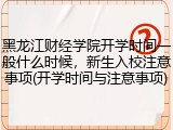 黑龙江财经学院开学时间一般什么时候，新生入校注意事项(开学时间与注意事项)