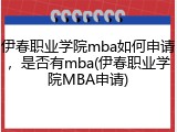 伊春职业学院mba如何申请，是否有mba(伊春职业学院MBA申请)