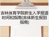 吉林体育学院新生入学报道时间和指南(吉体新生报到指南)