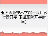 玉溪职业技术学院一般什么时候开学(玉溪职院开学时间)