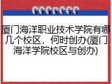 厦门海洋职业技术学院有哪几个校区，何时创办(厦门海洋学院校区与创办)