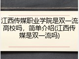 江西传媒职业学院是双一流高校吗，简单介绍(江西传媒是双一流吗)