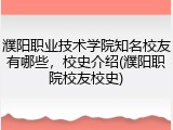 濮阳职业技术学院知名校友有哪些，校史介绍(濮阳职院校友校史)