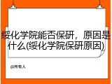 绥化学院能否保研，原因是什么(绥化学院保研原因)