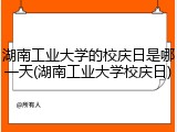 湖南工业大学的校庆日是哪一天(湖南工业大学校庆日)