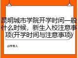 昆明城市学院开学时间一般什么时候，新生入校注意事项(开学时间与注意事项)