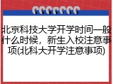 北京科技大学开学时间一般什么时候，新生入校注意事项(北科大开学注意事项)