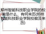 郑州智能科技职业学院的校徽是什么，有何来历(郑州智能科技职业学院校徽及来历)