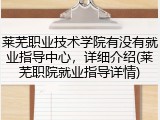 莱芜职业技术学院有没有就业指导中心，详细介绍(莱芜职院就业指导详情)
