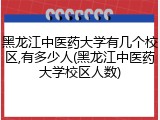 黑龙江中医药大学有几个校区,有多少人(黑龙江中医药大学校区人数)