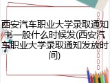西安汽车职业大学录取通知书一般什么时候发(西安汽车职业大学录取通知发放时间)