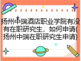 扬州中瑞酒店职业学院有没有在职研究生，如何申请(扬州中瑞在职研究生申请)