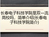 长春电子科技学院是双一流高校吗，简单介绍(长春电子科技学院简介)