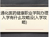 通化医药健康职业学院办理入学有什么攻略没(入学攻略)