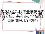 青岛航空科技职业学院是否有分校，共有多少个校区(青岛航院几个校区)
