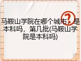 马鞍山学院在哪个城市，是本科吗，第几批(马鞍山学院是本科吗)