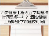 西安健康工程职业学院建校时间是哪一年？(西安健康工程职业学院建校时间)