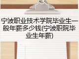 宁波职业技术学院毕业生一般年薪多少钱(宁波职院毕业生年薪)
