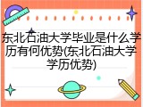 东北石油大学毕业是什么学历有何优势(东北石油大学学历优势)