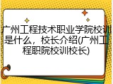 广州工程技术职业学院校训是什么，校长介绍(广州工程职院校训校长)