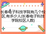 长春电子科技学院有几个校区,有多少人(长春电子科技学院校区人数)