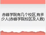 赤峰学院有几个校区,有多少人(赤峰学院校区及人数)