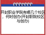 开封职业学院有哪几个校区，何时创办(开封职院校区与创办)