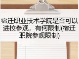 宿迁职业技术学院是否可以进校参观，有何限制(宿迁职院参观限制)