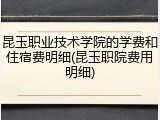 昆玉职业技术学院的学费和住宿费明细(昆玉职院费用明细)