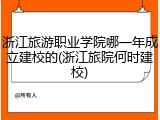 浙江旅游职业学院哪一年成立建校的(浙江旅院何时建校)