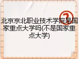 北京京北职业技术学院是国家重点大学吗(不是国家重点大学)