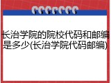 长治学院的院校代码和邮编是多少(长治学院代码邮编)