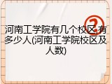 河南工学院有几个校区,有多少人(河南工学院校区及人数)