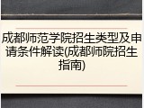 成都师范学院招生类型及申请条件解读(成都师院招生指南)