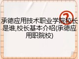 承德应用技术职业学院校长是谁,校长基本介绍(承德应用职院校)