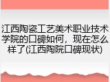 江西陶瓷工艺美术职业技术学院的口碑如何，现在怎么样了(江西陶院口碑现状)