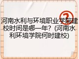 河南水利与环境职业学院建校时间是哪一年？(河南水利环境学院何时建校)