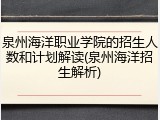泉州海洋职业学院的招生人数和计划解读(泉州海洋招生解析)