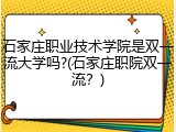 石家庄职业技术学院是双一流大学吗?(石家庄职院双一流？)