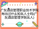 广东酒店管理职业技术学院有出过什么知名人士吗(广东酒店管理学院名人)