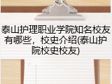 泰山护理职业学院知名校友有哪些，校史介绍(泰山护院校史校友)