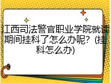 江西司法警官职业学院就读期间挂科了怎么办呢？(挂科怎么办)