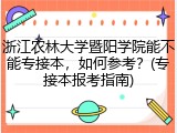 浙江农林大学暨阳学院能不能专接本，如何参考？(专接本报考指南)
