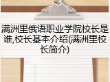 满洲里俄语职业学院校长是谁,校长基本介绍(满洲里校长简介)